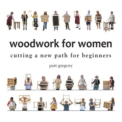 Woodwork for Women- Cutting a New Path for Beginners by Patricia Rose Gregory