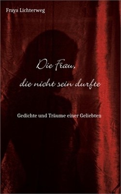 Die Frau, die nicht sein durfte: Gedichte und Tr�ume einer Geliebten (Paperback