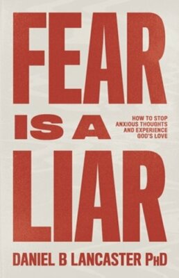Fear is a Liar: How to Stop Anxious Thoughts and Experience God's Love: New