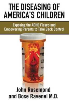The Diseasing of America's Children: Exposing the ADHD Fiasco and Empower - GOOD