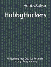 HobbyHackers: Unleashing Your Creative Potential through Programming by Hobby So