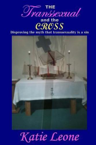 Transsexual and the Cross : Disproving the Myth That Transsexuality Is ...