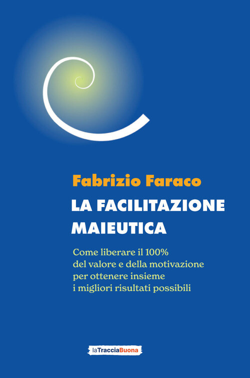 Facilitazione Maieutica. Come Liberare Il 100% Del Valore E Della Motivazione, P