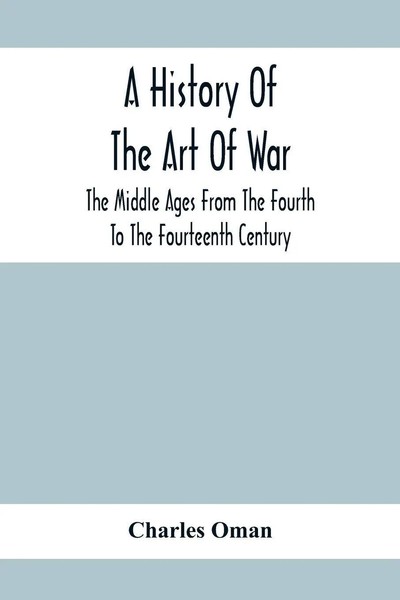Charles Oman | A History Of The Art Of War, The Middle Ages From The Fourth...-image