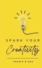 Spark Your Creativity: Unleashing Your Imagination to Ignite a World of Possibil