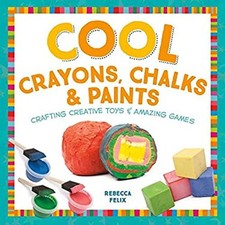 Cool Crayons, Chalks, & Paints : Crafting Creative Toys & Amazing