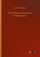 The Calvinistic Doctrine Of Predestination Francis Hodgson