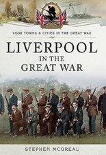 Liverpool in the Great War , Stephen McG