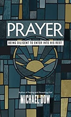 Prayer : Being Diligent to Enter into His Rest Paperback Michael