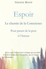 Espoir: Le chemin de la conscience pour passer de la peur A  l'Amour, Bayot-,
