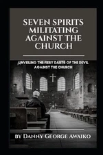 Seven Spirits Militating Against the Church: Unveiling the fiery darts of the de