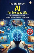 The Big Book of AI for Everyday Life The Ultimate Teen Guide to Smart Living, Ef