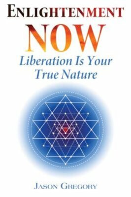 Enlightenment Now: Liberation Is Your True Nature by Jason Gregory: New