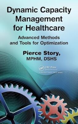 Dynamic Capacity Management for Healthcare: Advanced Methods and Tools for Op...