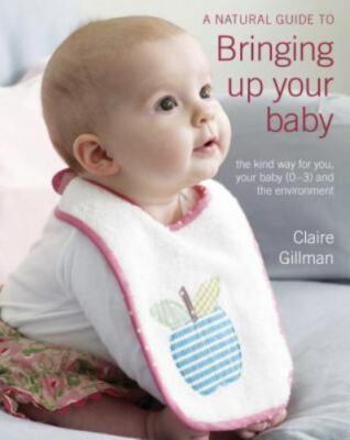 A Natural Guide to Bringing Up Your Baby: The Kind Way for You and Your Baby (N