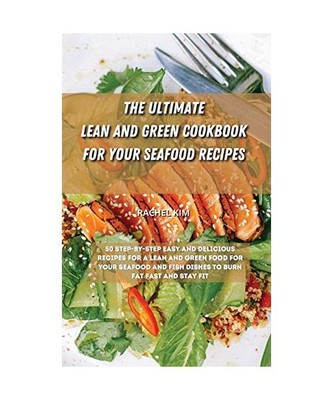 The Ultimate Lean and Green Cookbook for Your Seafood Recipes: 50 step-by-step e