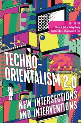 Techno Orientalism 2.0   New Intersections and Interventions Roh Huang Niu Fan