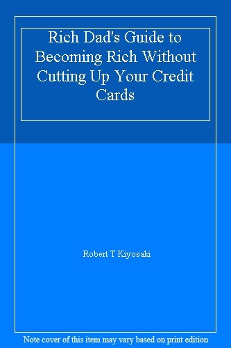 Rich Dad's Guide to Becoming Rich Without Cutting Up Your Credit
