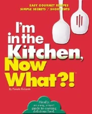Im in the Kitchen, Now What: Easy Gourmet Recipes Simple Secrets - VERY GOOD