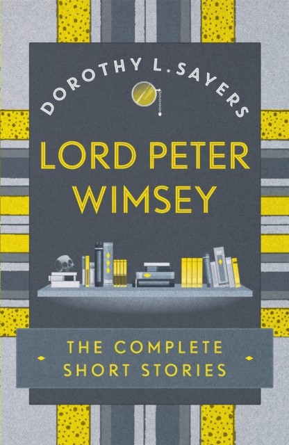 Lord Peter Wimsey: The Complete Short Stories by Dorothy  L Sayers