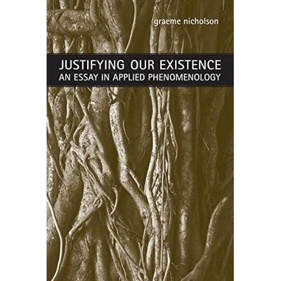 Justifying Our Existence: An Essay in Applied Phenomeno - Paperback NEW Graeme N