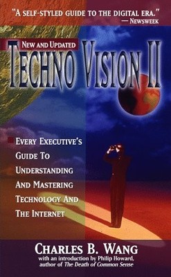 Techno Vision II: Every Executive's Guide to Understanding and Mastering Tec...