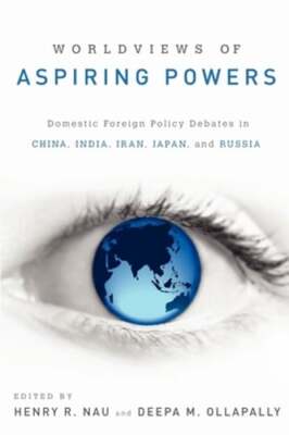 Worldviews of Aspiring Powers: Domestic Foreign Policy Debates in China, India,
