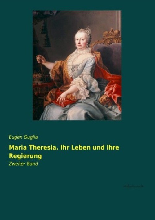 Thumbnail - Eugen Guglia | Maria Theresia. Ihr Leben Und Ihre Regierung |