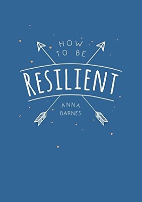 How to Be Resilient: Tips and Techniques to Help You  by Barnes, Anna 1786855143