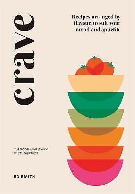 Crave: Recipes Arranged by Flavour, to Suit Your Mood and Appetite by Ed...