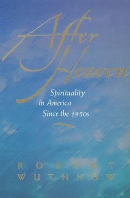 After Heaven : Spirituality in America since the 1950s Hardcover