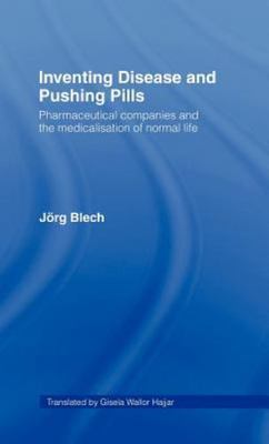 Inventing Disease And Pushing Pills : Pharmaceutical Companies And the Medica...