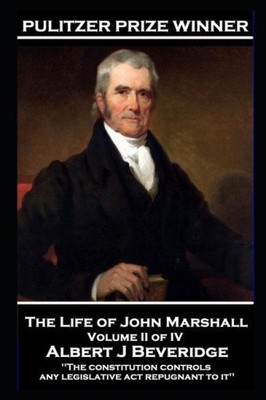 John Marshall - The Life of John Marshall. Volume II of IV: 'The constitution