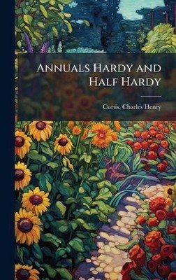 Annuals Hardy and Half Hardy by Charles Henry Curtis Hardcover Book