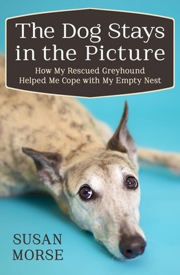 The Dog Stays in the Picture: How My Rescued Greyhound Helped Me Cope with My E,