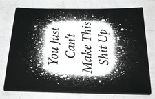 "You Just Can't Make This S t Up" Blank Journal Notebook Size 6"X9" New