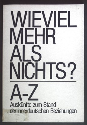 Wieviel mehr als nichts? A-Z Auskünfte zum Stand der innerdeutschen Beziehungen.
