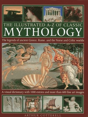 The Illustrated A-Z Of Classic Mythology: The Legends Of Ancient Greece, Rom...