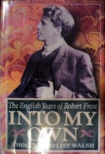 INTO MY OWN: THE ENGLISH YEARS OF ROBERT FROST, 1912-1915 By John Evangelist