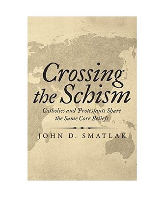 Crossing the Schism: Catholics and Protestants Share the Same Core Beliefs: Cath