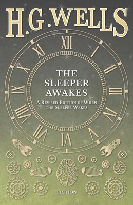 The Sleeper Awakes - A Revised Edition of When the Sleeper Wakes | H. G. Wells