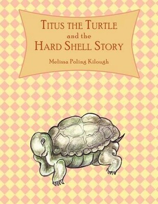 Titus the Turtle and the Hard Shell Story by Melissa Poling Kilough (English) Pa