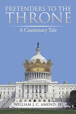 PRETENDERS TO THE THRONE: A CAUTIONARY TALE By Amend William J. C. Jr. EXCELLENT