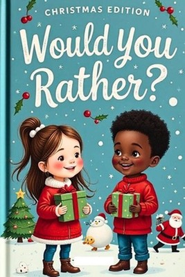 Would You Rather Christmas Edition for Kids Ages 6-12: The Ultimate And Hilariou