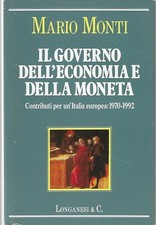 MARIO MONTI - Il governo dell'economia e della moneta - (Autografato) Longanesi.