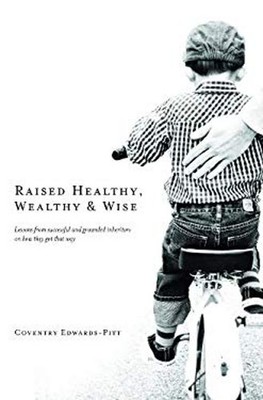Raised Healthy, Wealthy, and Wise : Lessons from Successful and G