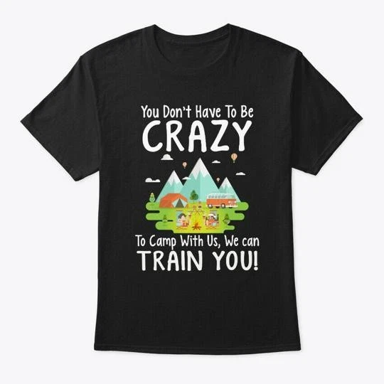 You Dont Have To Be Crazy Camp With T-Shirt Made in the USA Size S to 5XL