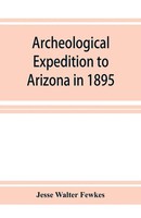 Jesse Walter Fewkes | Archeological Expedition To Arizona In 1895 | Taschenbuch
