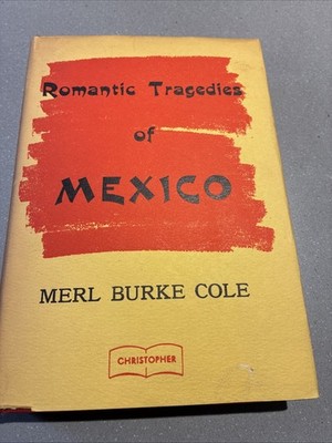Romantic Tragedies Of Mexico By Merl Burke Cole Rare 1st Ed. 1956 HBDJ