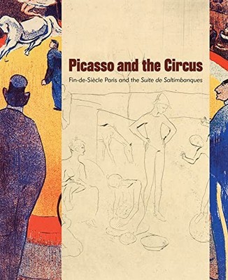 Picasso and the Circus : Fin-de-Siecle Paris and the Suite de Saltimbanques ...